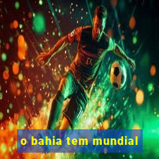 o bahia tem mundial